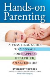 Hands-on Parenting: A Practical Guide to Massage for Happier, Healthier, Smarter Kids by Robert Toporek Paperback Book