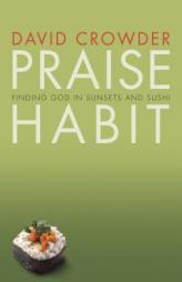 Praise Habit: Finding God in Sunsets and Sushi by David Crowder Paperback Book