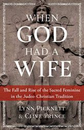 When God Had a Wife: The Fall and Rise of the Sacred Feminine in the Judeo-Christian Tradition by Lynn Picknett Paperback Book