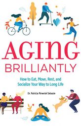 Aging Brilliantly: How to Eat, Move, Rest, and Socialize Your Way to Long Life by Patricia Pimentel Selassie Paperback Book