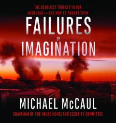 Failures of Imagination: The Deadliest Threats to Our Homeland--and How to Thwart Them by Michael McCaul Paperback Book