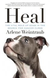 Heal: The Vital Role of Dogs in the Search for Cancer Cures by Arlene Weintraub Paperback Book