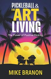 Pickleball and the Art of Living: The Power of Positive Dinking by Mike Branon Paperback Book