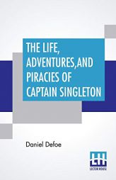 The Life, Adventures, And Piracies Of Captain Singleton: With An Introduction By Edward Garnett by Daniel Defoe Paperback Book