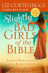 Slightly Bad Girls of the Bible: Flawed Women Loved by a Flawless God by Liz Curtis Higgs Paperback Book