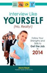 Interview Like Yourself... No, Really! Follow Your Strengths and Skills to Get the Job in 2014 by Jezra Kaye Paperback Book