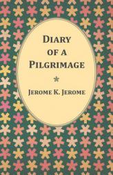 Diary of a Pilgrimage by Jerome K. Jerome Paperback Book