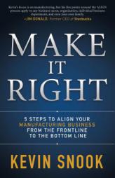 Make It Right: 5 Steps to Align Your Manufacturing Business from the Frontline to the Bottom Line by Kevin Snook Paperback Book