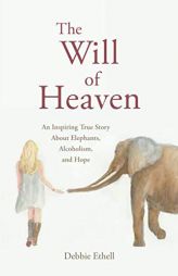 The Will of Heaven: An Inspiring True Story About Elephants, Alcoholism, and Hope by Debbie Ethell Paperback Book