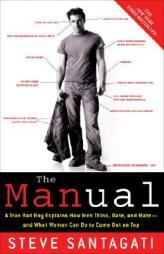 The Manual: A True Bad Boy Explains How Men Think, Date, and Mate--and What Women Can Do to Come Out on Top by Steve Santagati Paperback Book