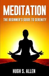 Meditation: The Beginners Guide to Serenity by Hugh S. Allen Paperback Book