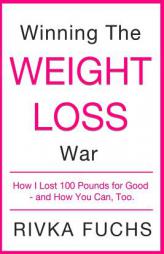 Winning the Weight Loss War: How I Lost 100 Pounds for Good - and How You Can, Too. by Rivka Fuchs Paperback Book