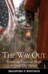 The Way Out: Retracing America's Steps to Find Our Future by Bradford F. Whitman Paperback Book