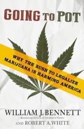 Going to Pot: Why the Rush to Legalize Marijuana Is Harming America by William J. Bennett Paperback Book