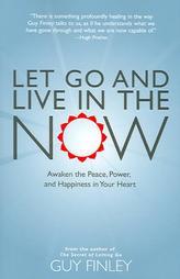 Let Go and Live in the Now: Awaken the Peace, Power, and Happiness in Your Heart by Guy Finley Paperback Book