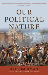 Our Political Nature: The Evolutionary Origins of What Divides Us by Avi Tuschman Paperback Book