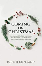 Coming On Christmas: Spiritual and Real-Life Inspiration for Those with Too Much to Do During the Month of December by Copeland Judith Paperback Book