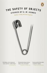 The Safety of Objects: Stories by A. M. Homes Paperback Book