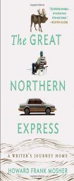 The Great Northern Express: A Writer's Journey Home by Howard Frank Mosher Paperback Book
