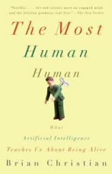 The Most Human Human: What Talking with Computers Teaches Us about What It Means to Be Alive by Brian Christian Paperback Book