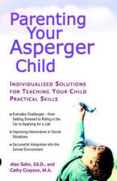 Parenting Your Asperger Child: Individualized Solutions for Teaching Your Child Practical Skills by Alan Sohn Paperback Book