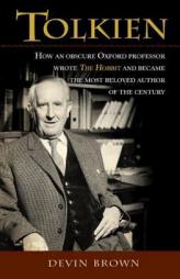 Tolkien: How an Obscure Oxford Professor Wrote The Hobbit and Became the Most Beloved Author of the Century by  Paperback Book