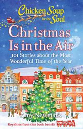 Chicken Soup for the Soul: Christmas Is in the Air: 101 Stories about the Most Wonderful Time of the Year by Amy Newmark Paperback Book