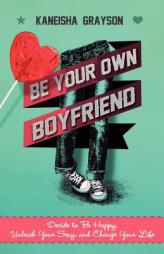 Be Your Own Boyfriend: Decide to Be Happy, Unleash Your Sexy, and Change Your Life by Kaneisha Grayson Paperback Book