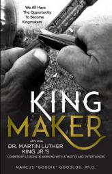 King Maker: Applying Dr. Martin Luther King Jr.'s Leadership Lessons in Working with Athletes and Entertainers by Marcus Goodloe Paperback Book