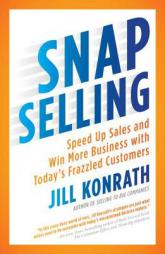 Snap Selling: Speed Up Sales and Win More Business with Today's Frazzled Customers by Jill Konrath Paperback Book