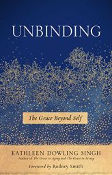 Unbinding: The Grace Beyond Self (1) by Kathleen Dowling Singh Paperback Book