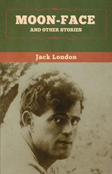 Moon-Face and Other Stories by Jack London Paperback Book