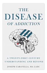 The Disease of Addiction: A Twenty-First Century Understanding and Beyond by Joseph Caravella Paperback Book