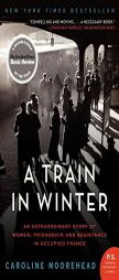 A Train in Winter: An Extraordinary Story of Women, Friendship, and Resistance in Occupied France by Caroline Moorehead Paperback Book