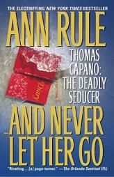 And Never Let Her Go: Thomas Capano: The Deadly Seducer by Ann Rule Paperback Book