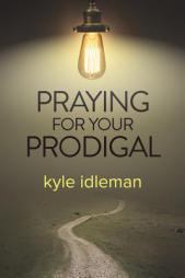 Praying for Your Prodigal by Kyle Idleman Paperback Book