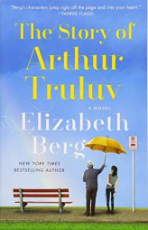 The Story of Arthur Truluv: A Novel by Elizabeth Berg Paperback Book