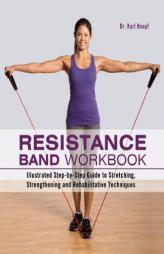 Resistance Band Workbook: Illustrated Step-By-Step Guide to Stretching, Strengthening and Rehabilitative Techniques by Karl Knopf Paperback Book