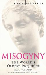 A Brief History of Misogyny: The World's Oldest Prejudice (Brief Histories) by Jack Holland Paperback Book