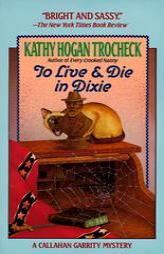 To Live & Die in Dixie (Callahan Garrity Mysteries) by Kathy Hogan Trocheck Paperback Book