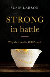 Strong in Battle: Why the Humble Will Prevail by Susie Larson Paperback Book