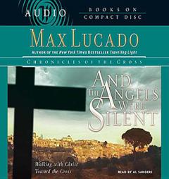 And the Angels Were Silent: Walking with Christ toward the Cross by Max Lucado Paperback Book