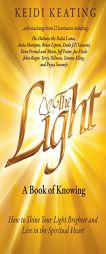 The Light: A Book of Knowing: How to Shine Your Light Brighter and Live in the Spiritual Heart by Keidi Keating Paperback Book