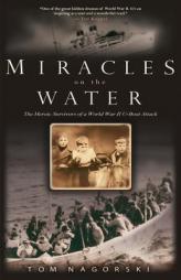 Miracles on the Water: The Heroic Survivors of a World War II U-Boat Attack by Tom Nagorski Paperback Book