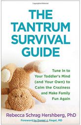 The Tantrum Survival Guide: Tune in to Your Toddler's Mind (and Your Own) to Calm the Craziness and Make Family Fun Again by Rebecca Schrag Hershberg Paperback Book