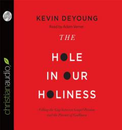 The Hole in Our Holiness: Filling the Gap between Gospel Passion and the Pursuit of Godliness by Kevin DeYoung Paperback Book