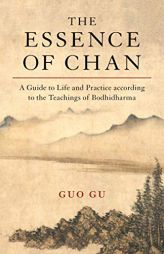 The Essence of Chan: A Guide to Life and Practice According to the Teachings of Bodhidharma by Guo Gu Paperback Book