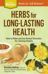 Herbs for Long-Lasting Health: How to Support Vitality and Well-Being at Every Stage of Life. A Storey Basics Title by Rosemary Gladstar Paperback Book