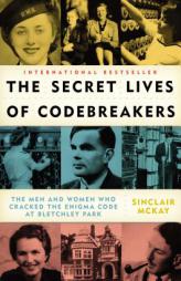 The Secret Lives of Codebreakers: The Men and Women Who Cracked the Enigma Code at Bletchley Park by Sinclair McKay Paperback Book