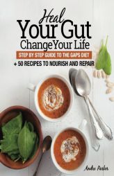 Heal Your Gut, Change Your Life: Step by Step Guide to the GAPS Diet + 50 Recipes by Andre Parker Paperback Book